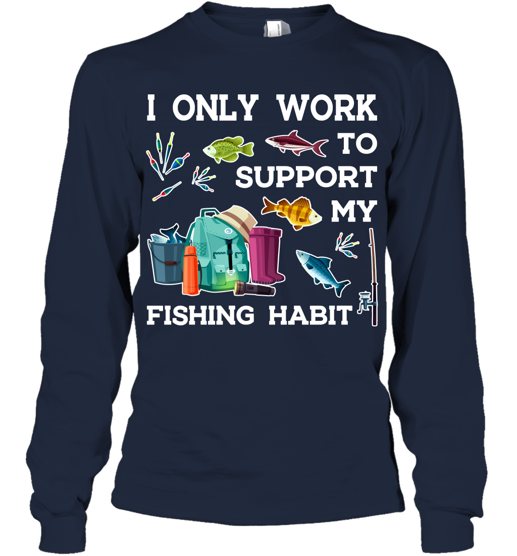 I ONLY WORK TO SUPPORT MY FISHING HABIT - BluesharkTees